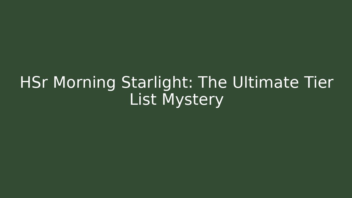 HSr Morning Starlight: The Ultimate Tier List Mystery
