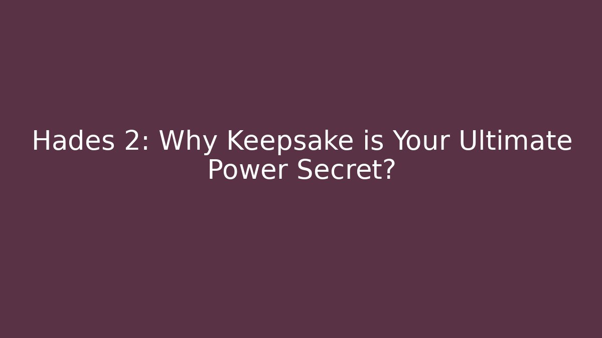 Hades 2: Why Keepsake is Your Ultimate Power Secret? - The Family Holidays