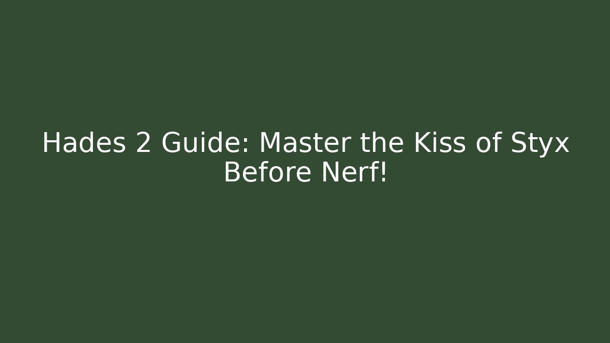 Hades 2 Guide: Master the Kiss of Styx Before Nerf!