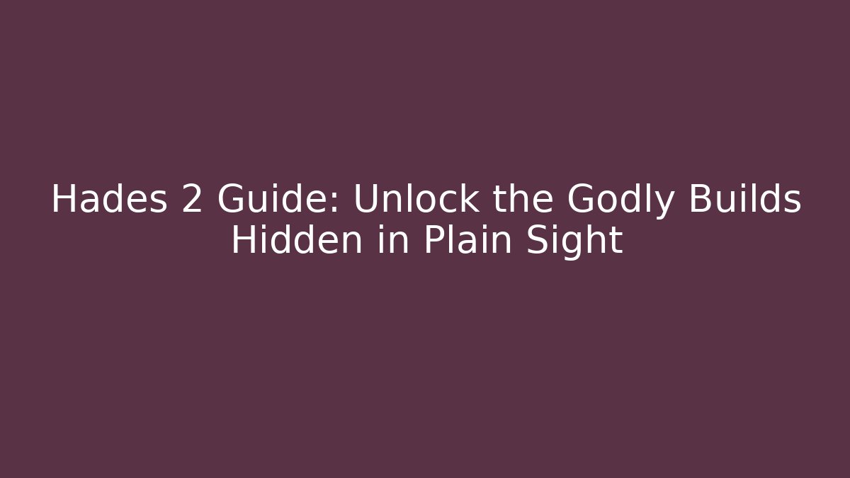 Hades 2 Guide: Unlock the Godly Builds Hidden in Plain Sight