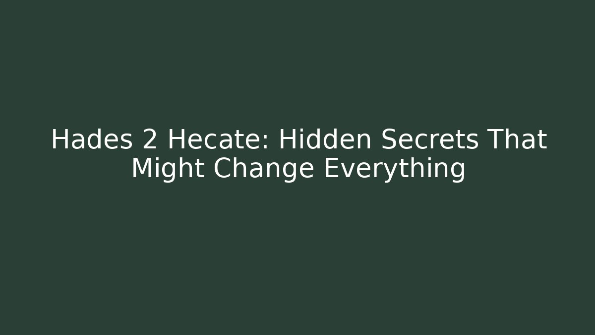 Hades 2 Hecate: Hidden Secrets That Might Change Everything