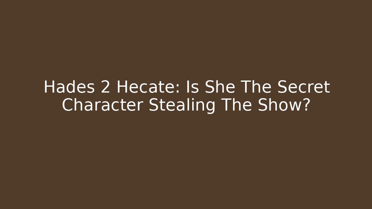 Hades 2 Hecate: Is She The Secret Character Stealing The Show?