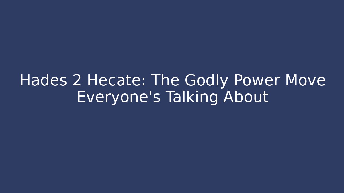 Hades 2 Hecate: The Godly Power Move Everyone’s Talking About