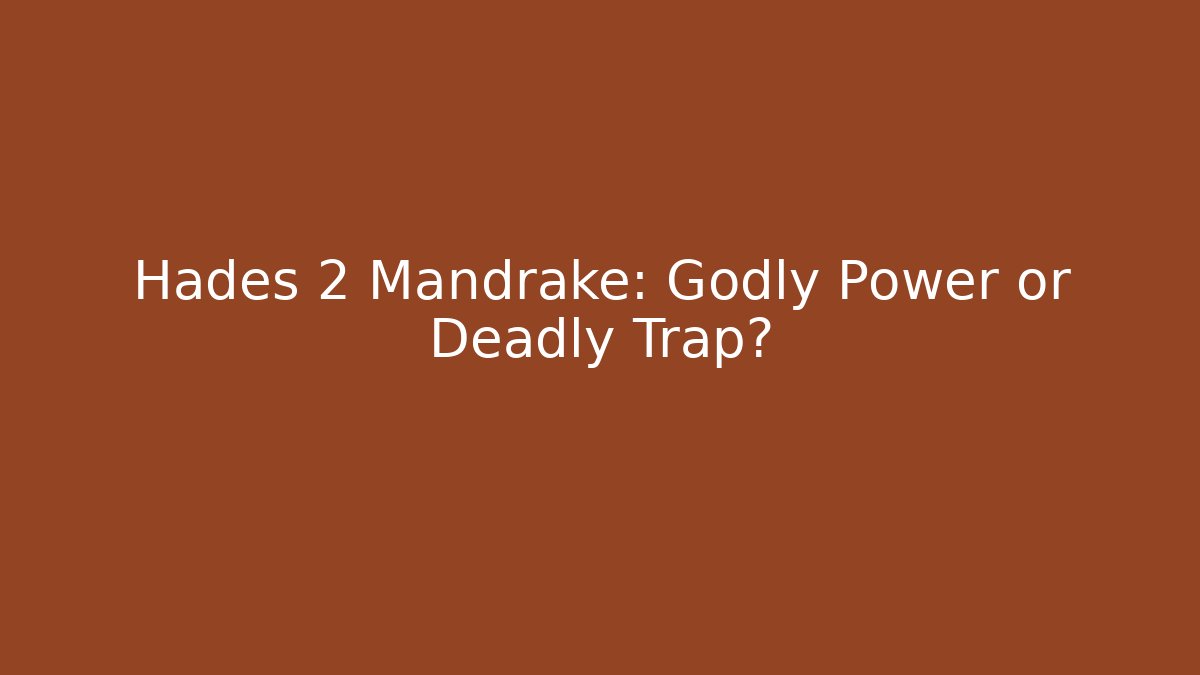 Hades 2 Mandrake: Godly Power or Deadly Trap?