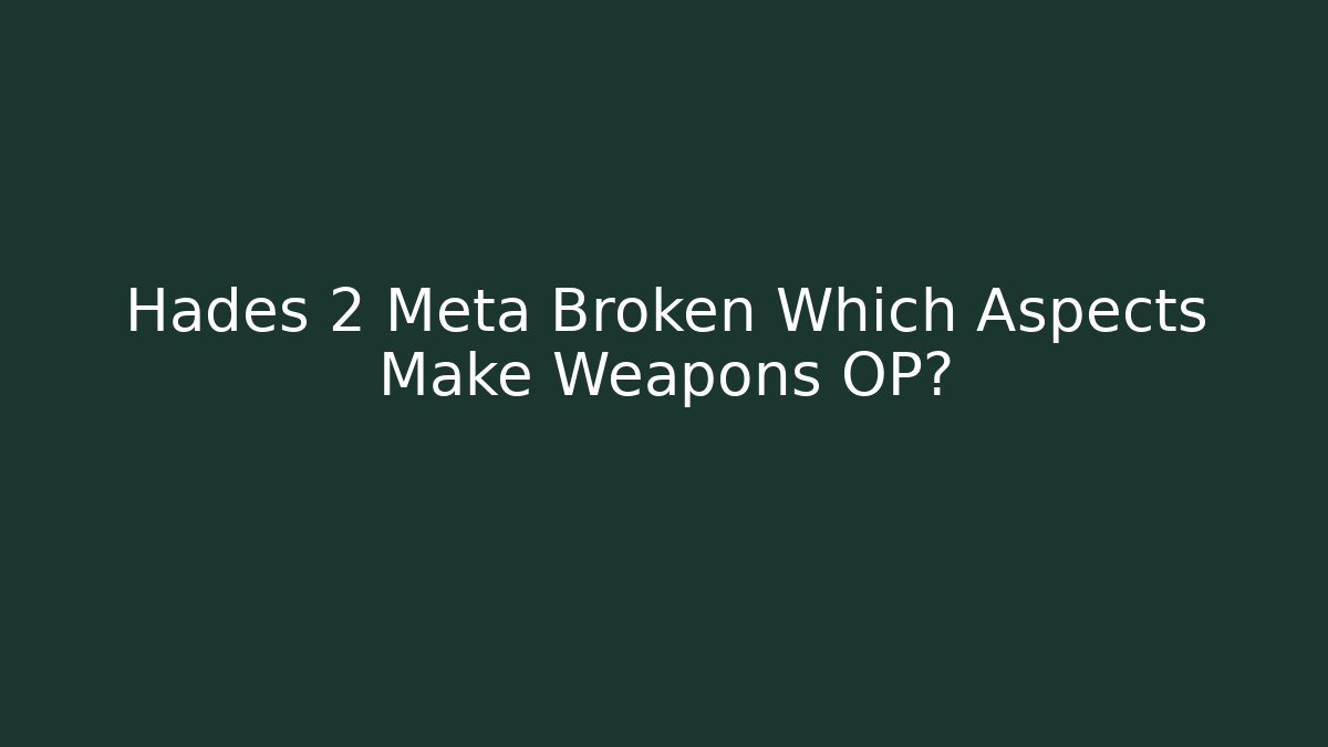 Hades 2 Meta Broken Which Aspects Make Weapons OP?