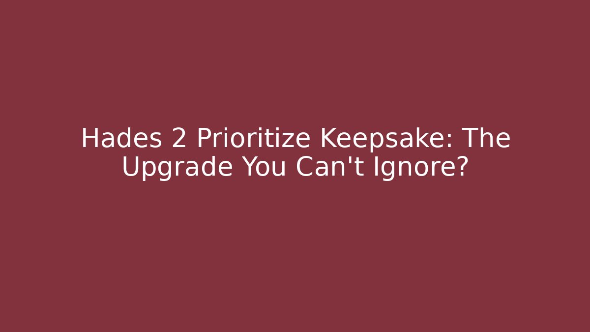 Hades 2 Prioritize Keepsake: The Upgrade You Can't Ignore?