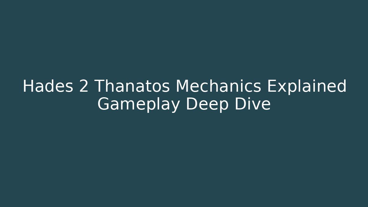Hades 2 Thanatos Mechanics Explained Gameplay Deep Dive