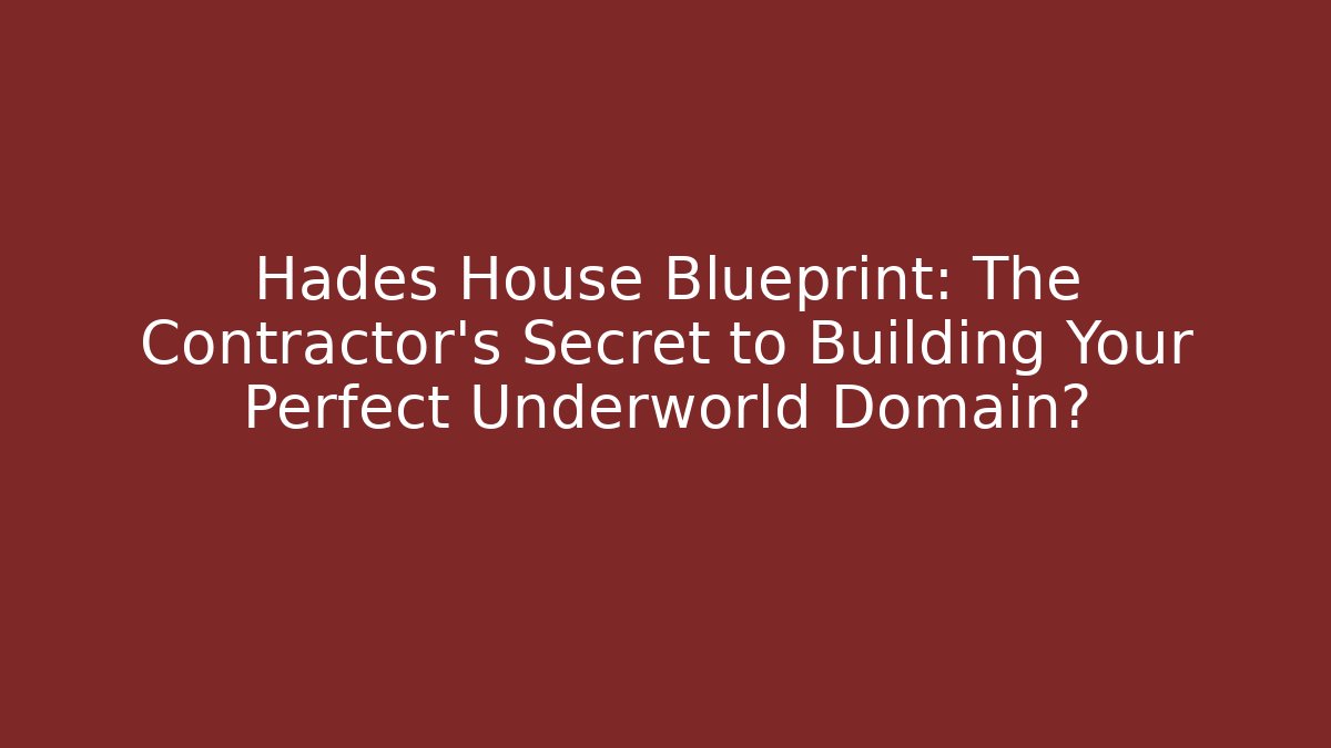 Hades House Blueprint: The Contractor’s Secret to Building Your Perfect Underworld Domain?
