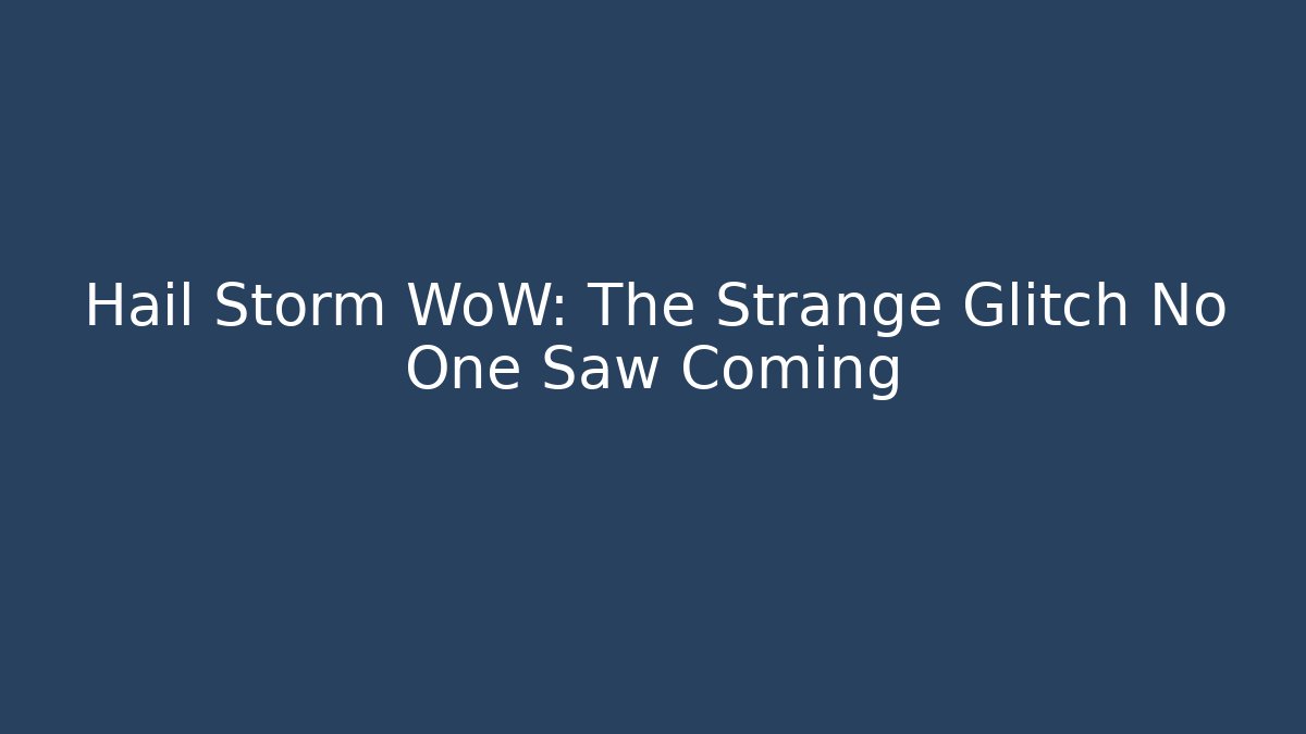 Hail Storm WoW: The Strange Glitch No One Saw Coming