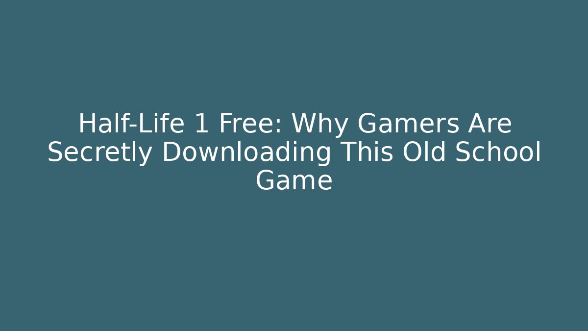 Half-Life 1 Free: Why Gamers Are Secretly Downloading This Old School Game - The Family Holidays