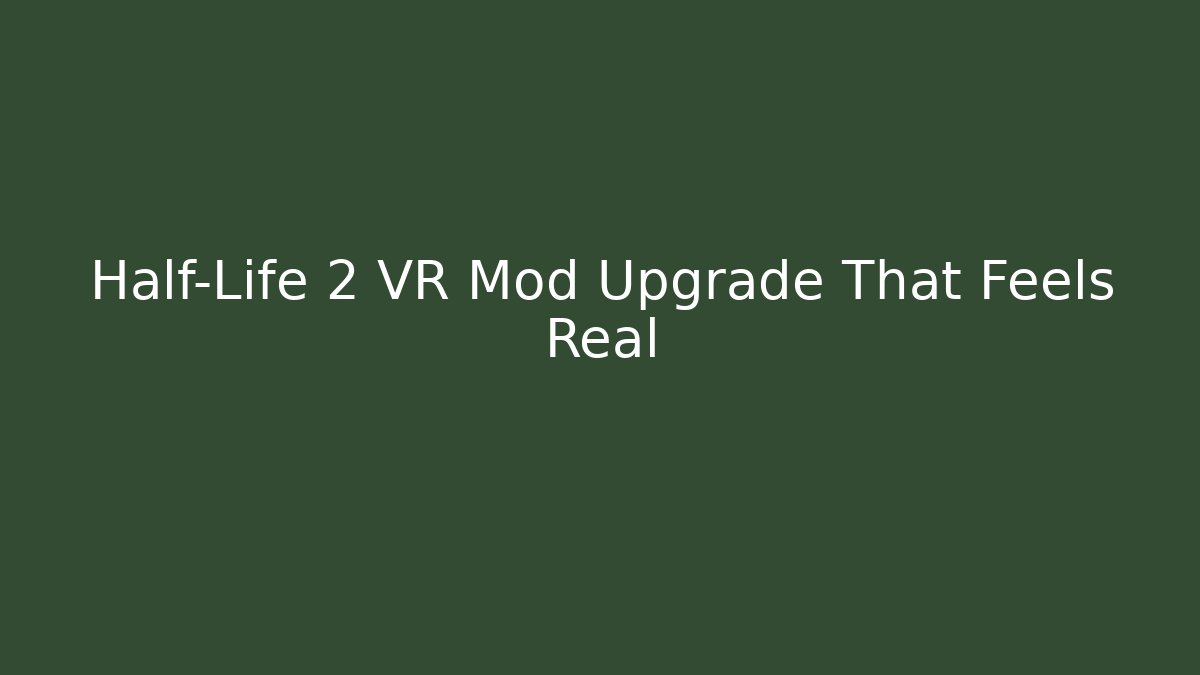 Half-Life 2 VR Mod Upgrade That Feels Real