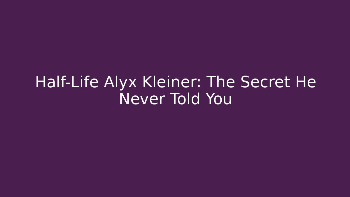 Half-Life Alyx Kleiner: The Secret He Never Told You
