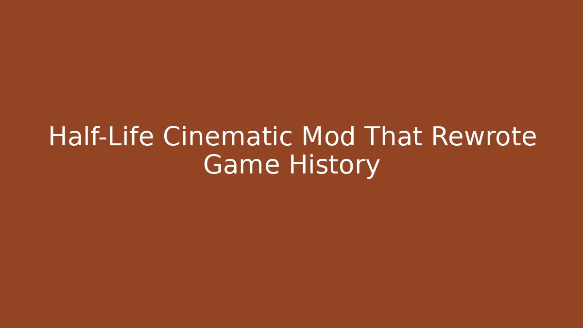 Half-Life Cinematic Mod That Rewrote Game History