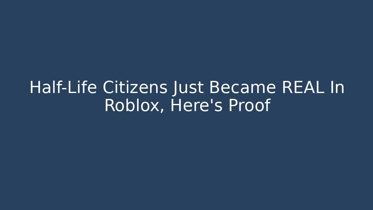 Half-Life Citizens Just Became REAL In Roblox, Here's Proof