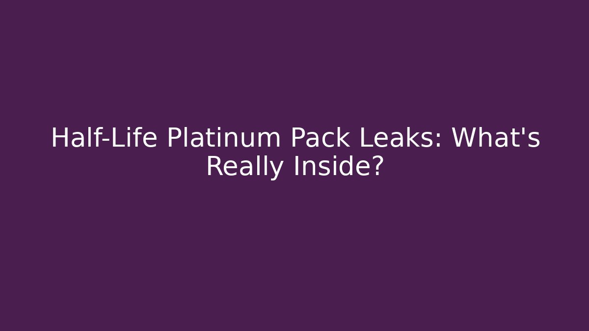 Half-Life Platinum Pack Leaks: What’s Really Inside?