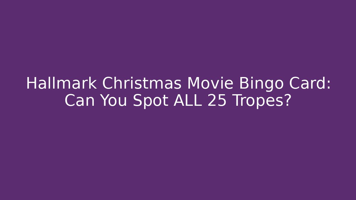 Hallmark Christmas Movie Bingo Card: Can You Spot ALL 25 Tropes?