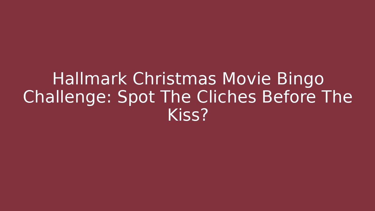 Hallmark Christmas Movie Bingo Challenge: Spot The Cliches Before The Kiss?