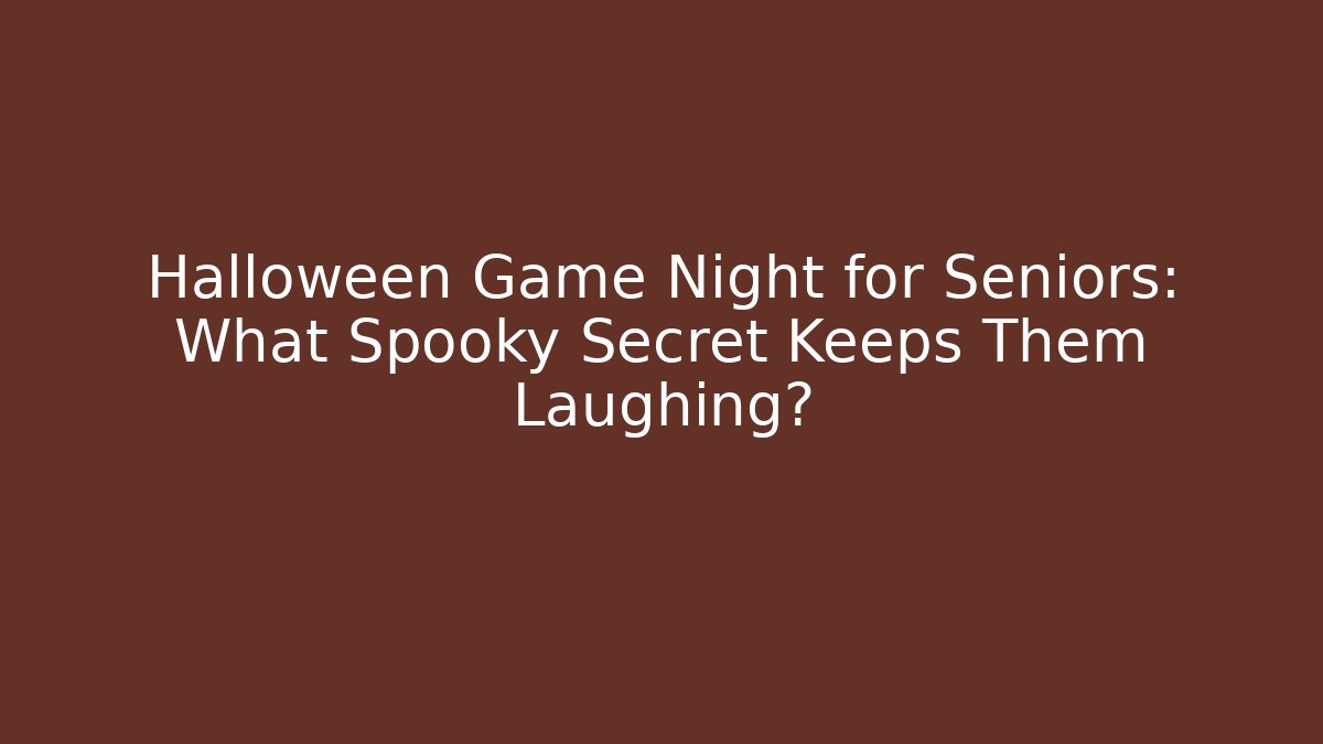 Halloween Game Night for Seniors: What Spooky Secret Keeps Them Laughing?