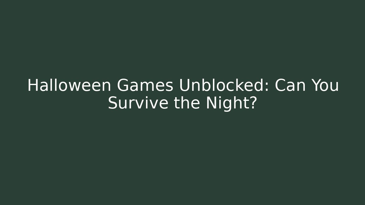 Halloween Games Unblocked: Can You Survive the Night?