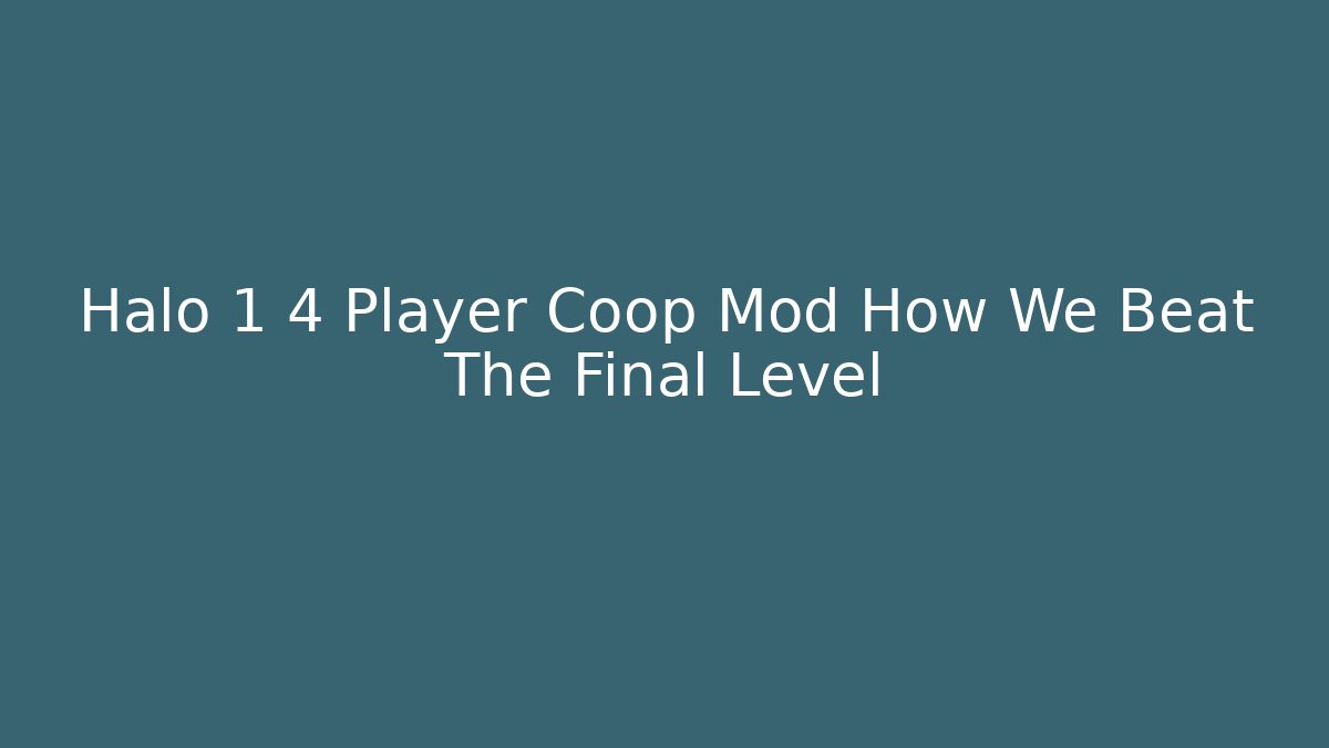 Halo 1 4 Player Coop Mod How We Beat The Final Level
