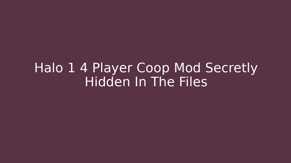 Halo 1 4 Player Coop Mod Secretly Hidden In The Files