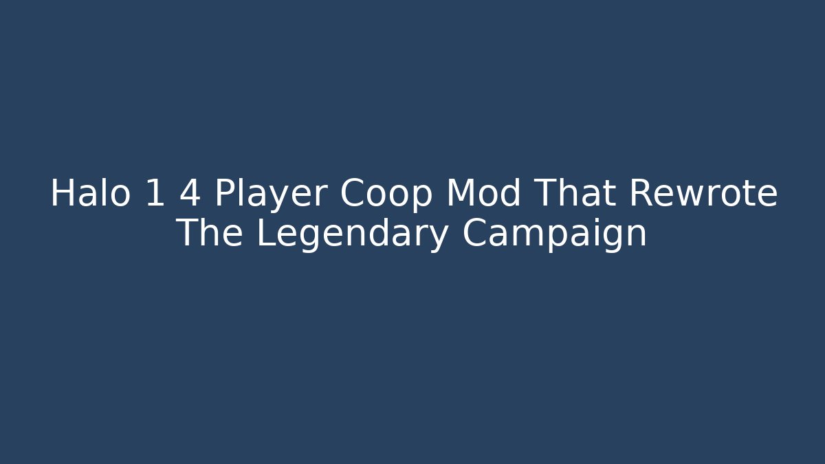Halo 1 4 Player Coop Mod That Rewrote The Legendary Campaign