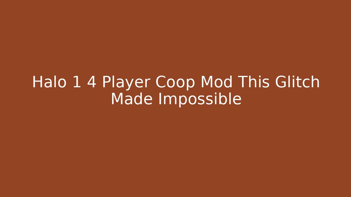 Halo 1 4 Player Coop Mod This Glitch Made Impossible - The Family Holidays
