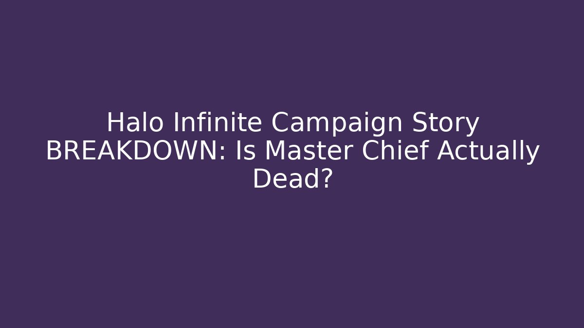 Halo Infinite Campaign Story BREAKDOWN: Is Master Chief Actually Dead?
