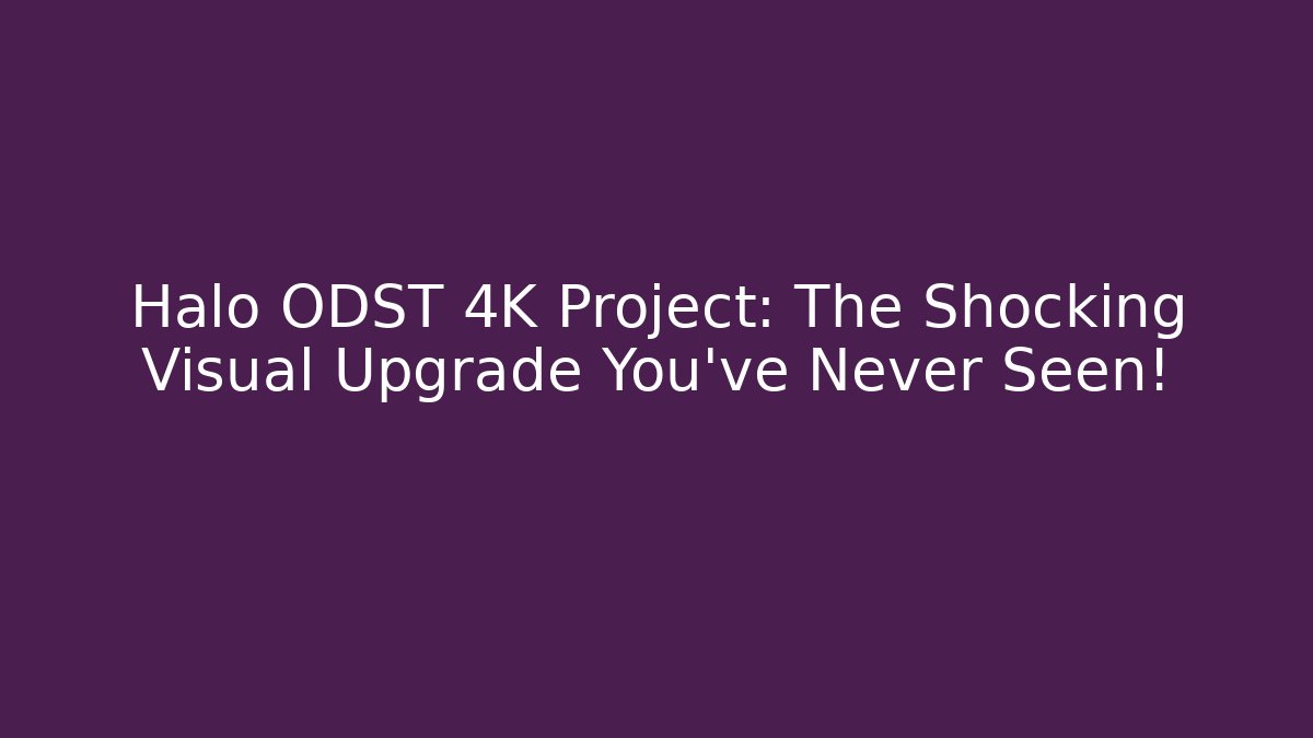 Halo ODST 4K Project: The Shocking Visual Upgrade You’ve Never Seen!
