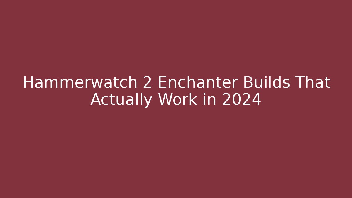 Hammerwatch 2 Enchanter Builds That Actually Work in 2024