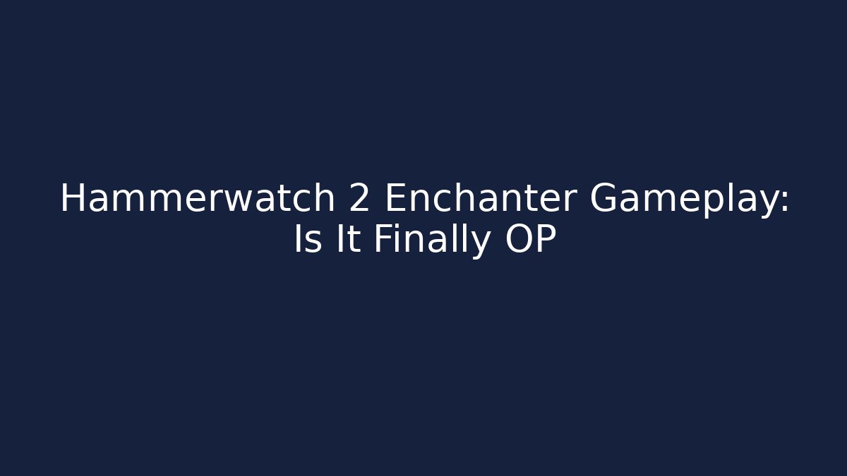 Hammerwatch 2 Enchanter Gameplay: Is It Finally OP