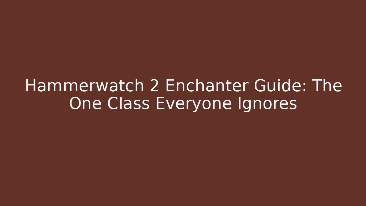 Hammerwatch 2 Enchanter Guide: The One Class Everyone Ignores