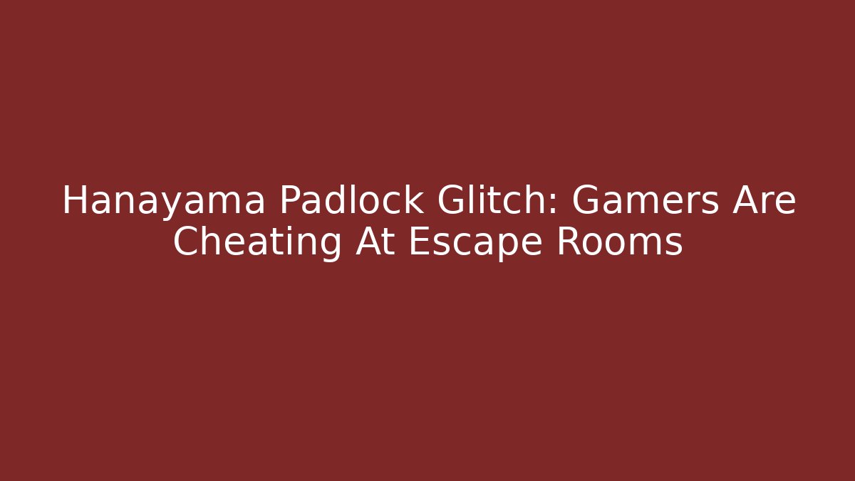 Hanayama Padlock Glitch: Gamers Are Cheating At Escape Rooms