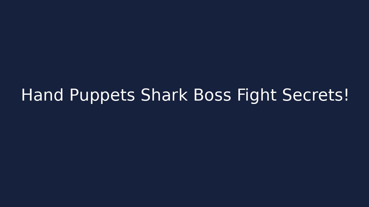 Hand Puppets Shark Boss Fight Secrets!