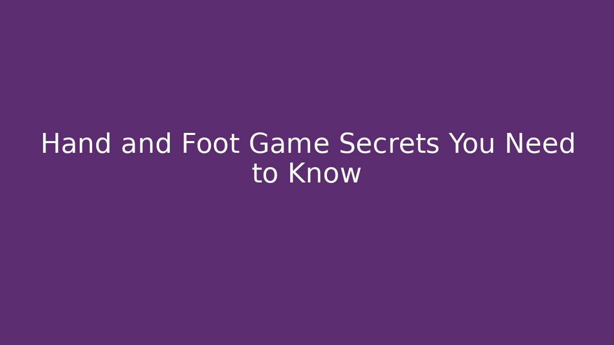 Hand and Foot Game Secrets You Need to Know