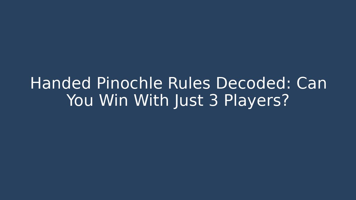 Handed Pinochle Rules Decoded: Can You Win With Just 3 Players?