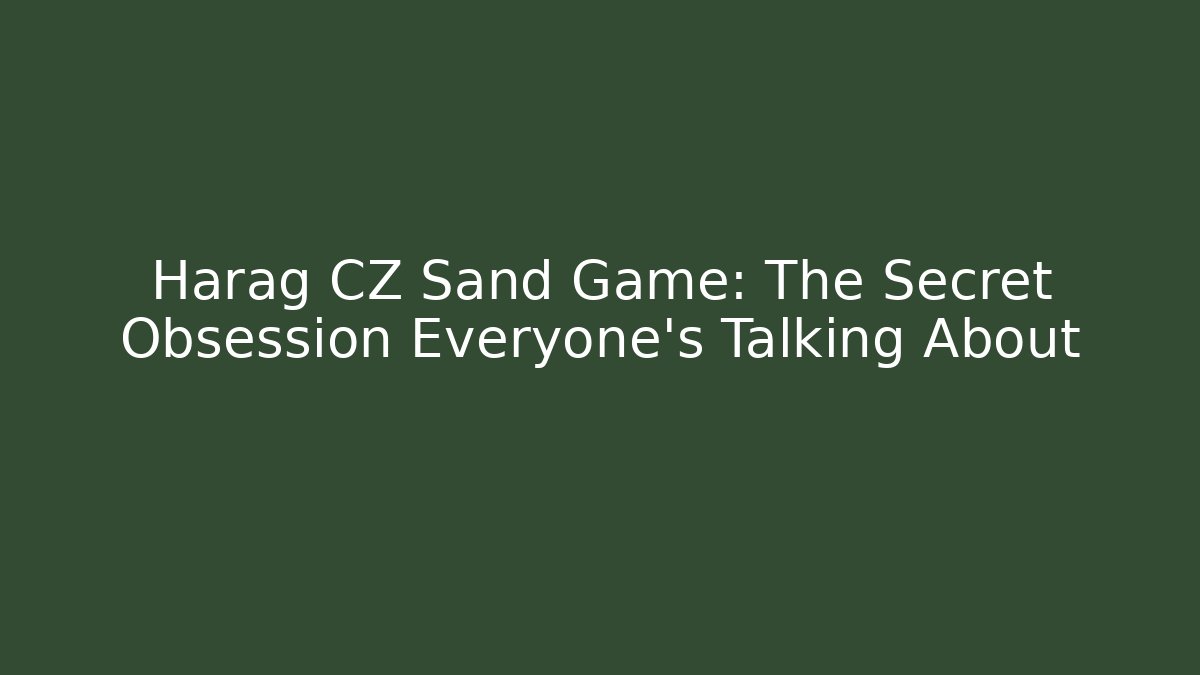 Harag CZ Sand Game: The Secret Obsession Everyone’s Talking About
