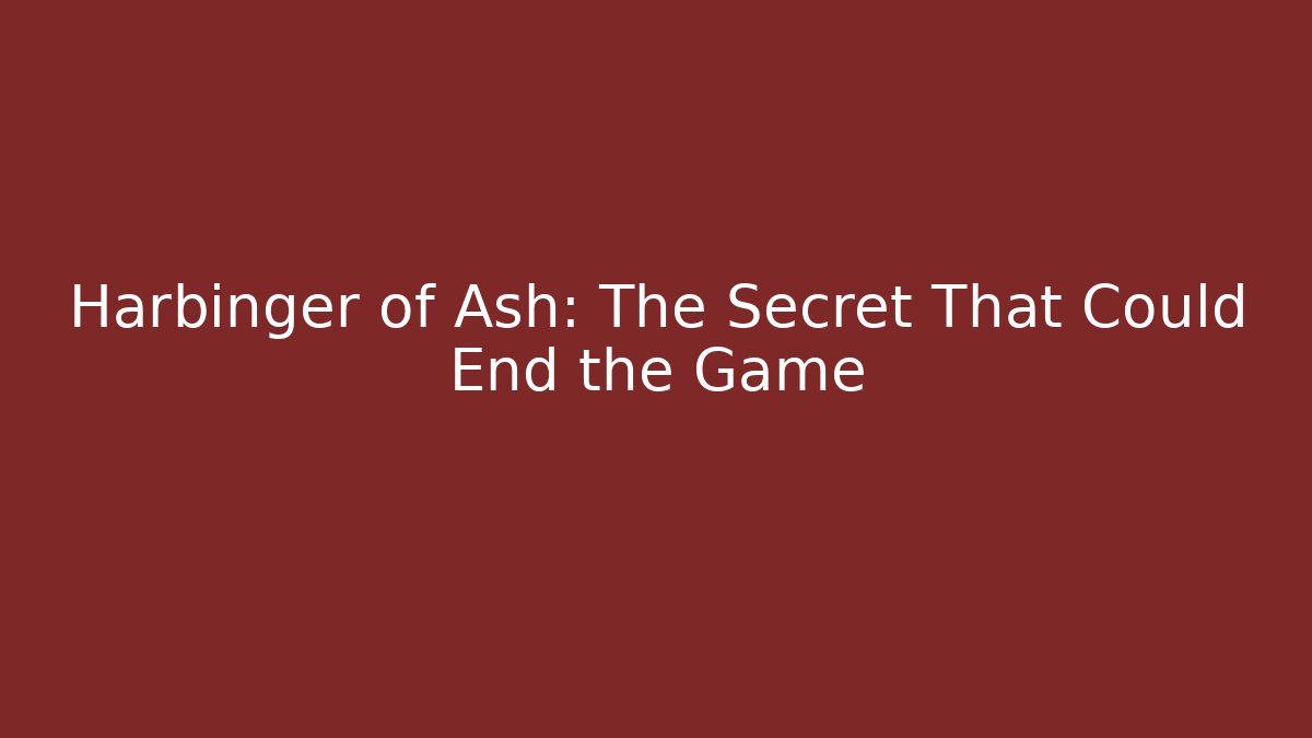 Harbinger of Ash: The Secret That Could End the Game