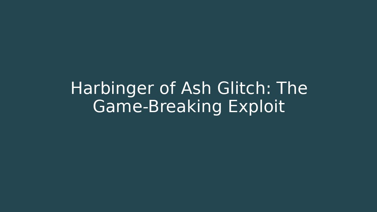 Harbinger of Ash Glitch: The Game-Breaking Exploit