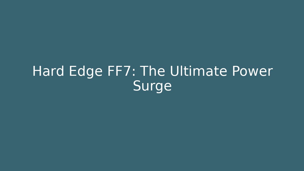 Hard Edge FF7: The Ultimate Power Surge