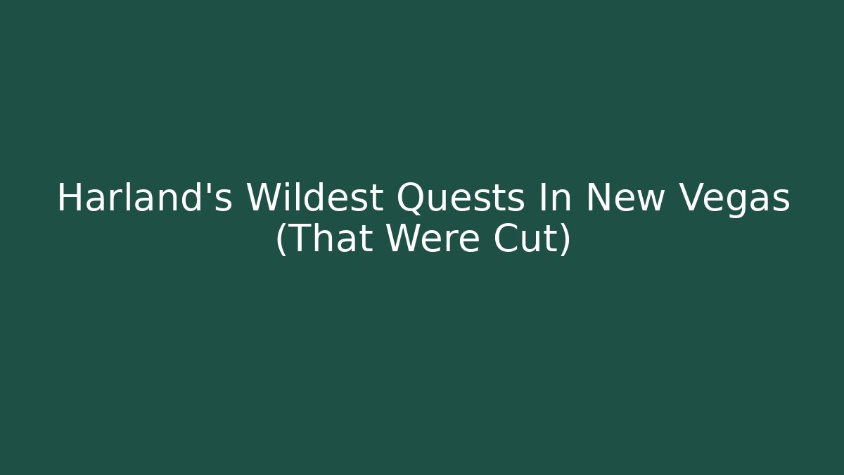 Harland's Wildest Quests In New Vegas (That Were Cut)