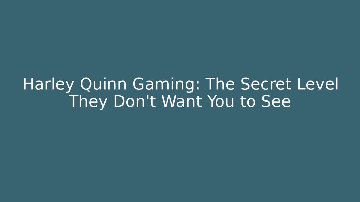 Harley Quinn Gaming: The Secret Level They Don’t Want You to See