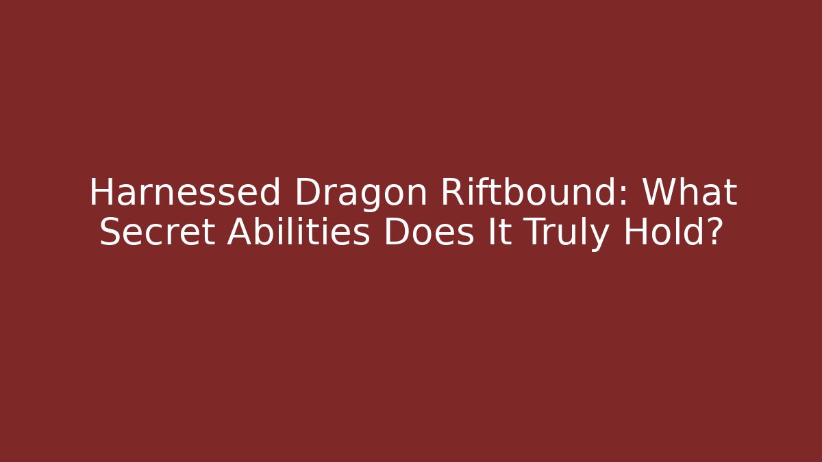 Harnessed Dragon Riftbound: What Secret Abilities Does It Truly Hold?