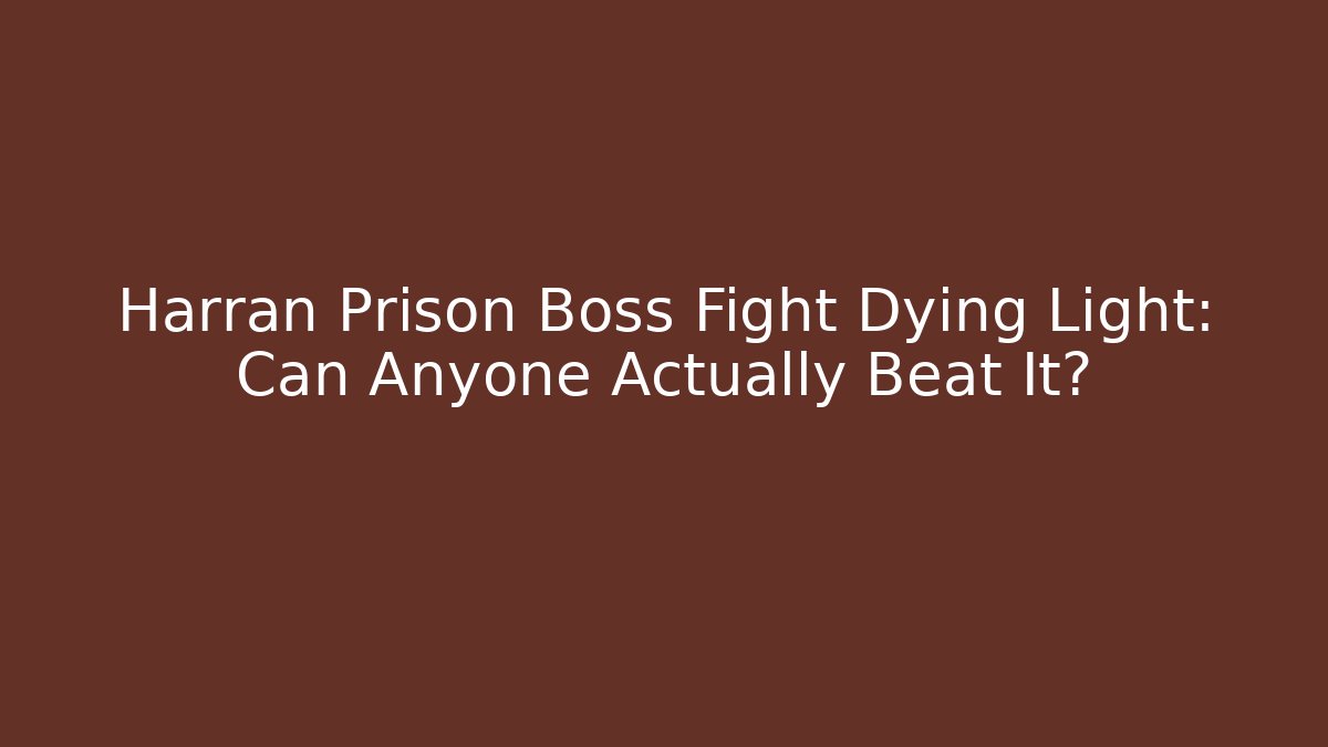 Harran Prison Boss Fight Dying Light: Can Anyone Actually Beat It?