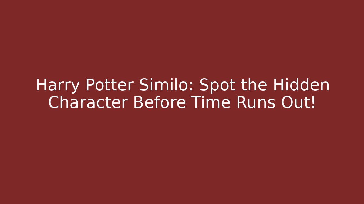 Harry Potter Similo: Spot the Hidden Character Before Time Runs Out! - The Family Holidays