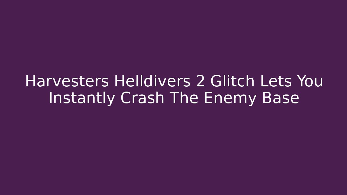 Harvesters Helldivers 2 Glitch Lets You Instantly Crash The Enemy Base