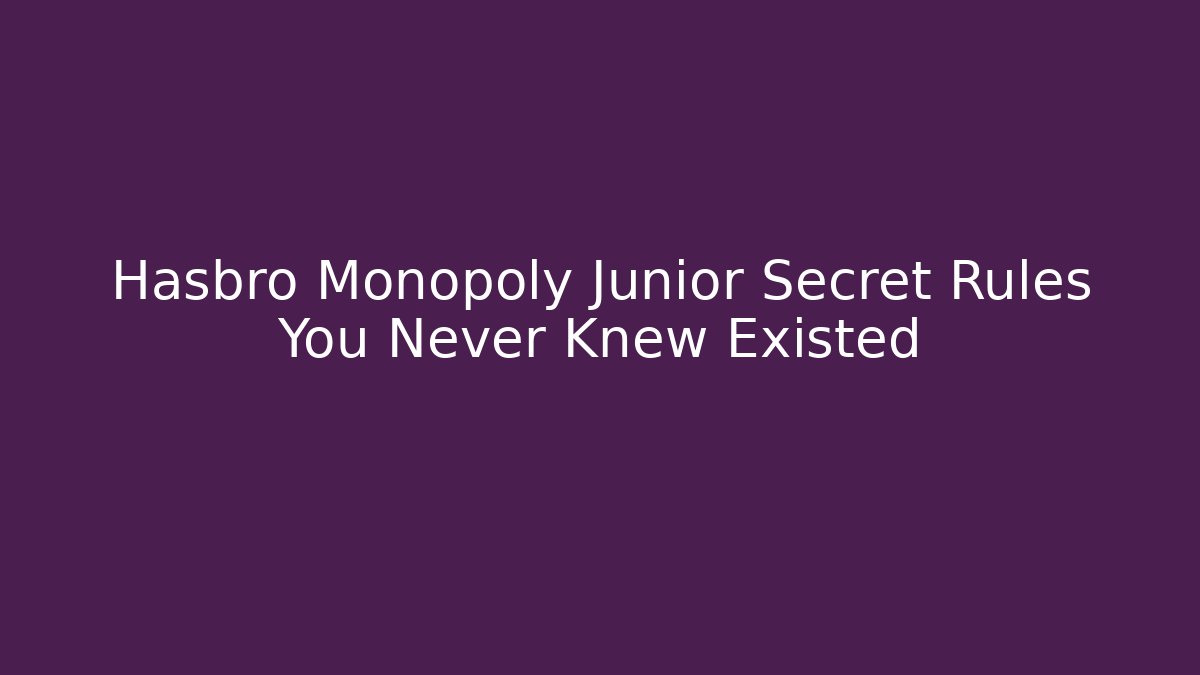 Hasbro Monopoly Junior Secret Rules You Never Knew Existed