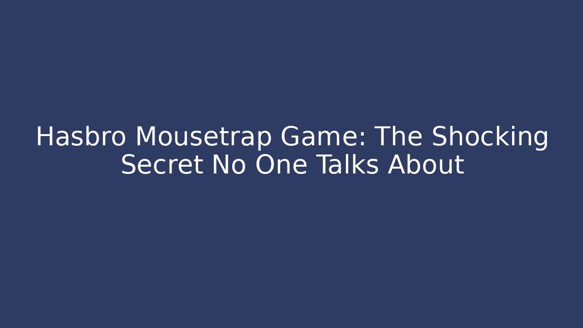 Hasbro Mousetrap Game: The Shocking Secret No One Talks About