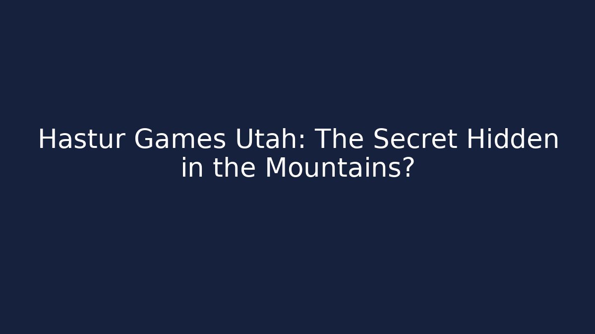 Hastur Games Utah: The Secret Hidden in the Mountains?