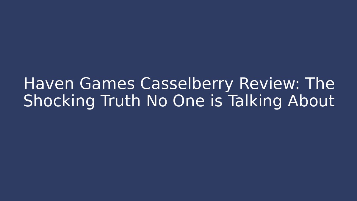 Haven Games Casselberry Review: The Shocking Truth No One is Talking About